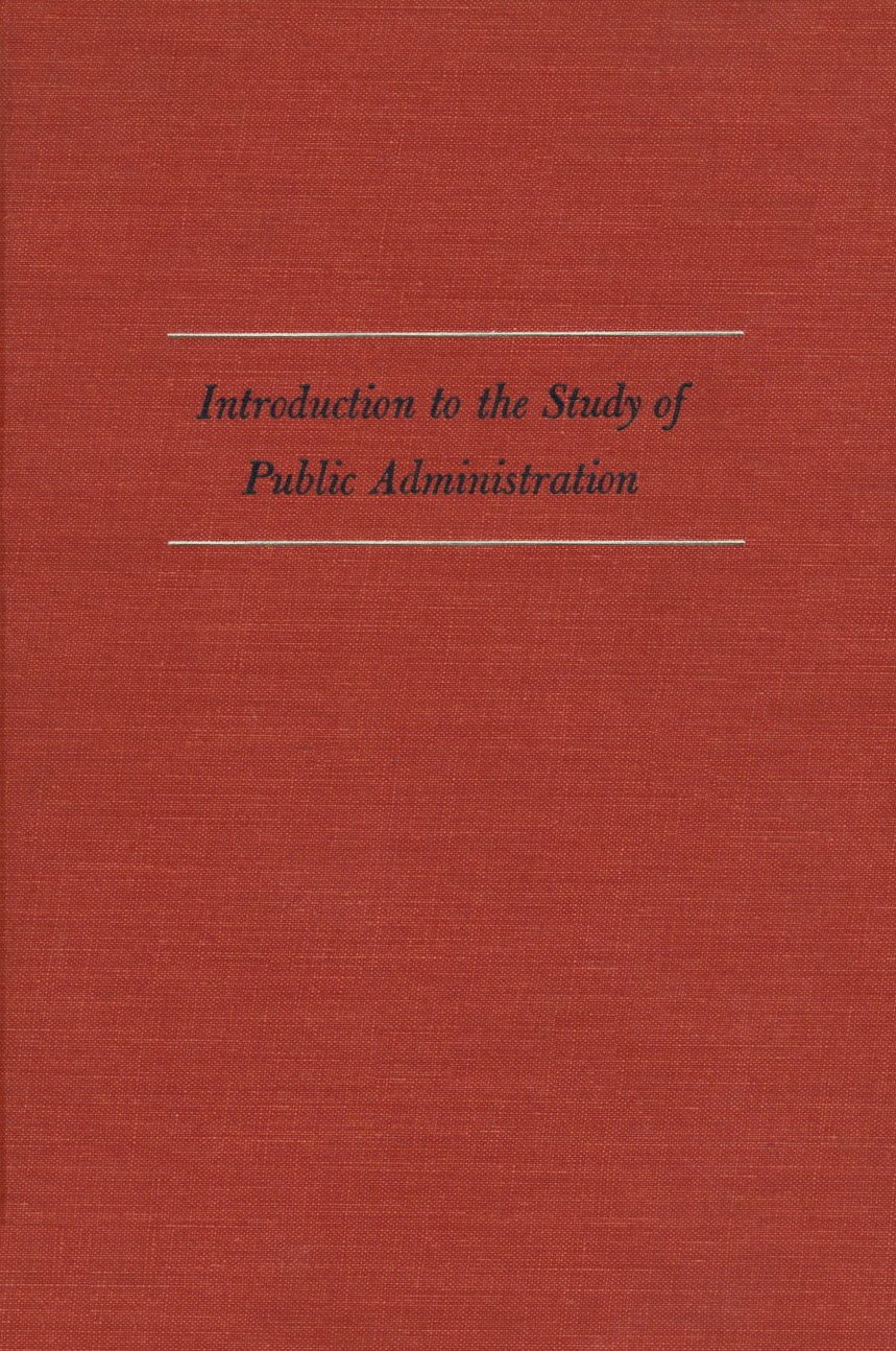 Introduction to the Study of Public Administration Leonard D. White