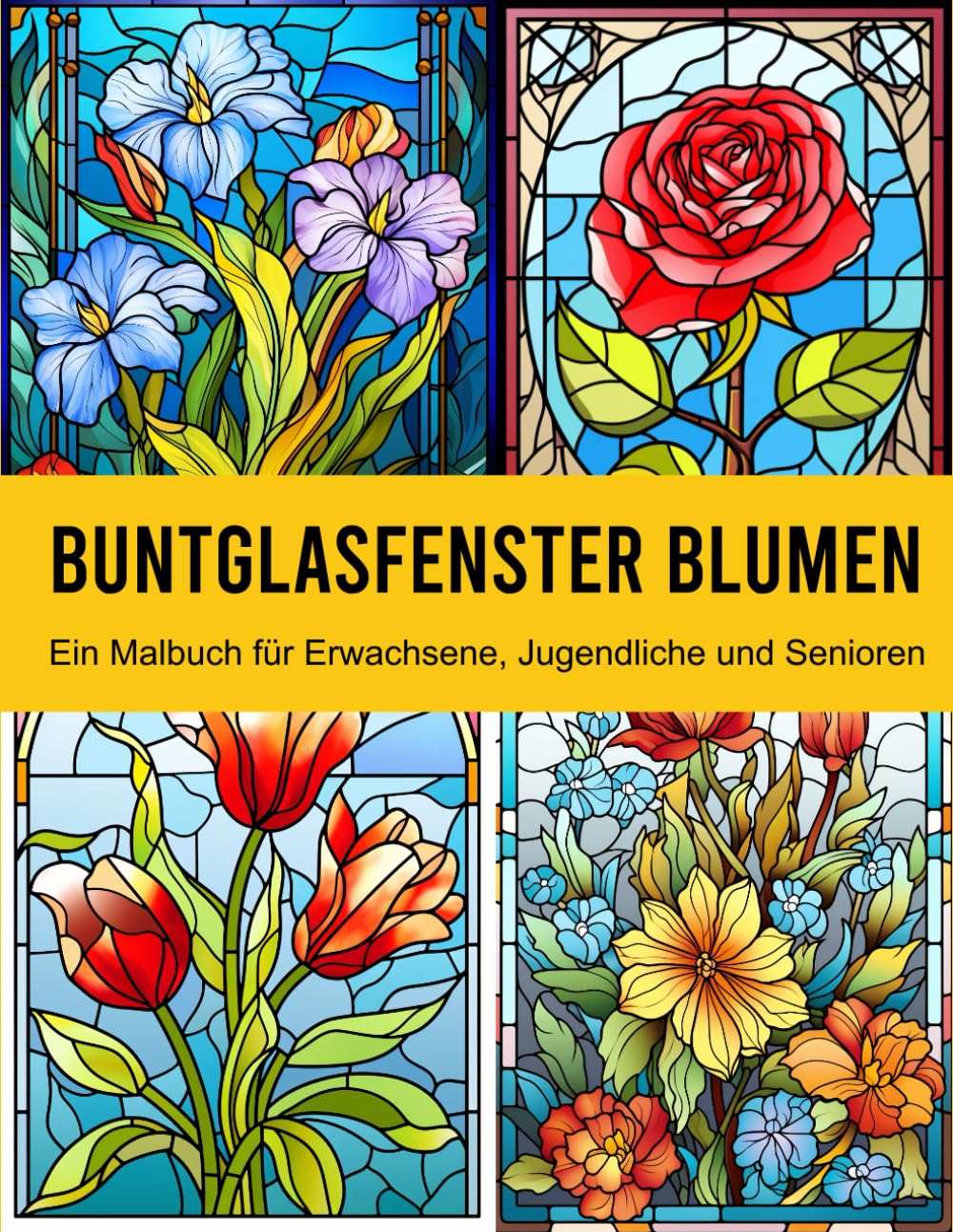 Buntglas Blumen Fenster: Ein Malbuch für Erwachsene, Jugendliche und Senioren