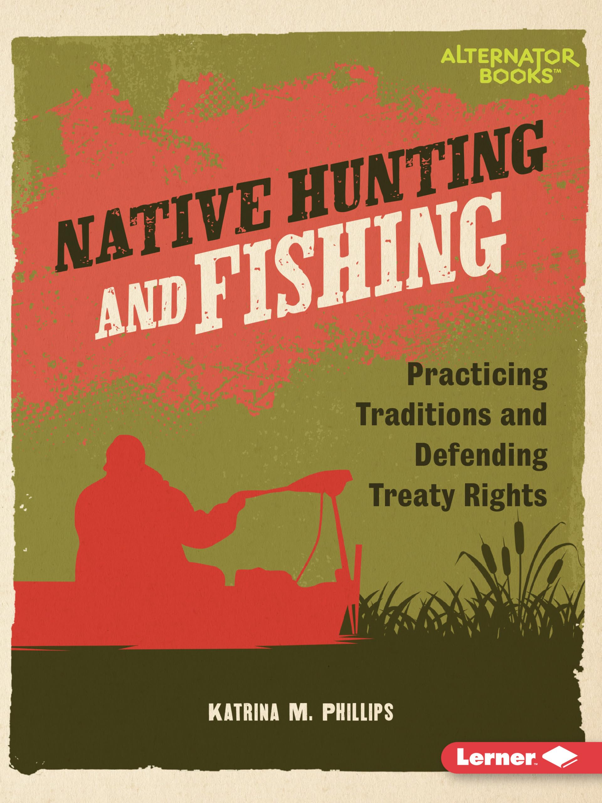 Native Hunting and Fishing: Practicing Traditions and Defending Treaty Rights (Native Rights (Alternator Books ®))