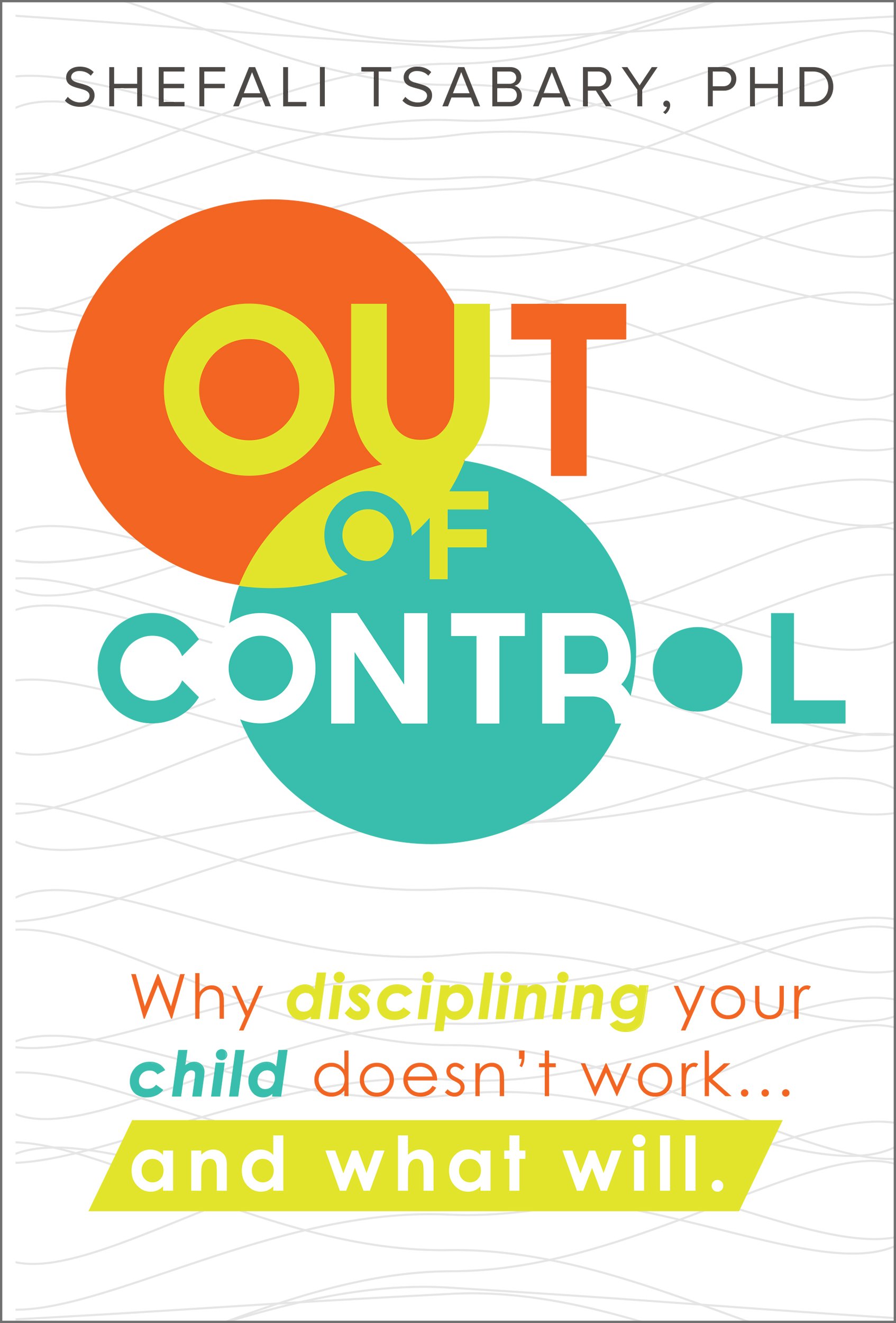 Out of Control: Why Disciplining Your Child Doesn't Work... and What Will