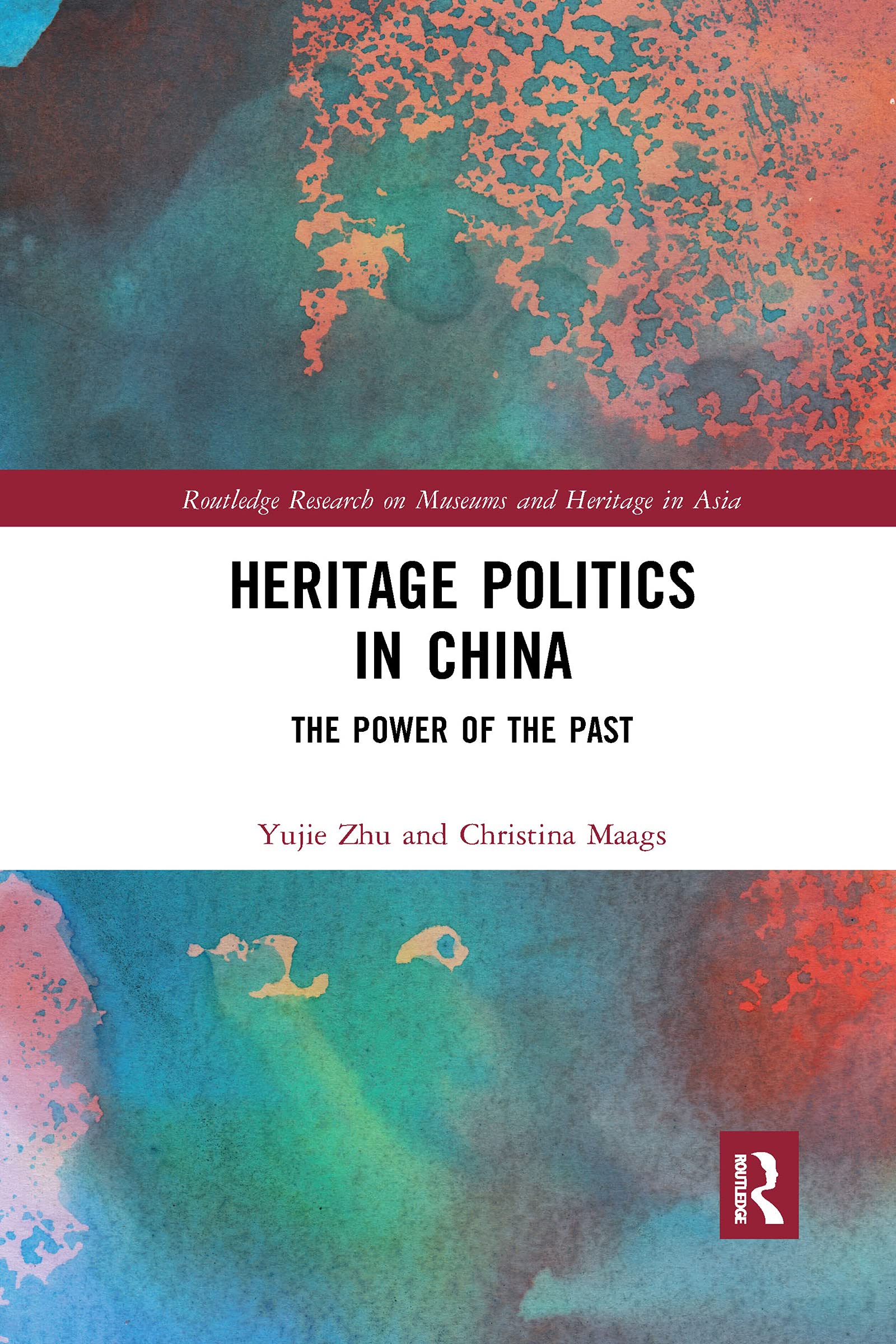 Heritage Politics in China: The Power of the Past (Routledge Research on Museums and Heritage in Asia)