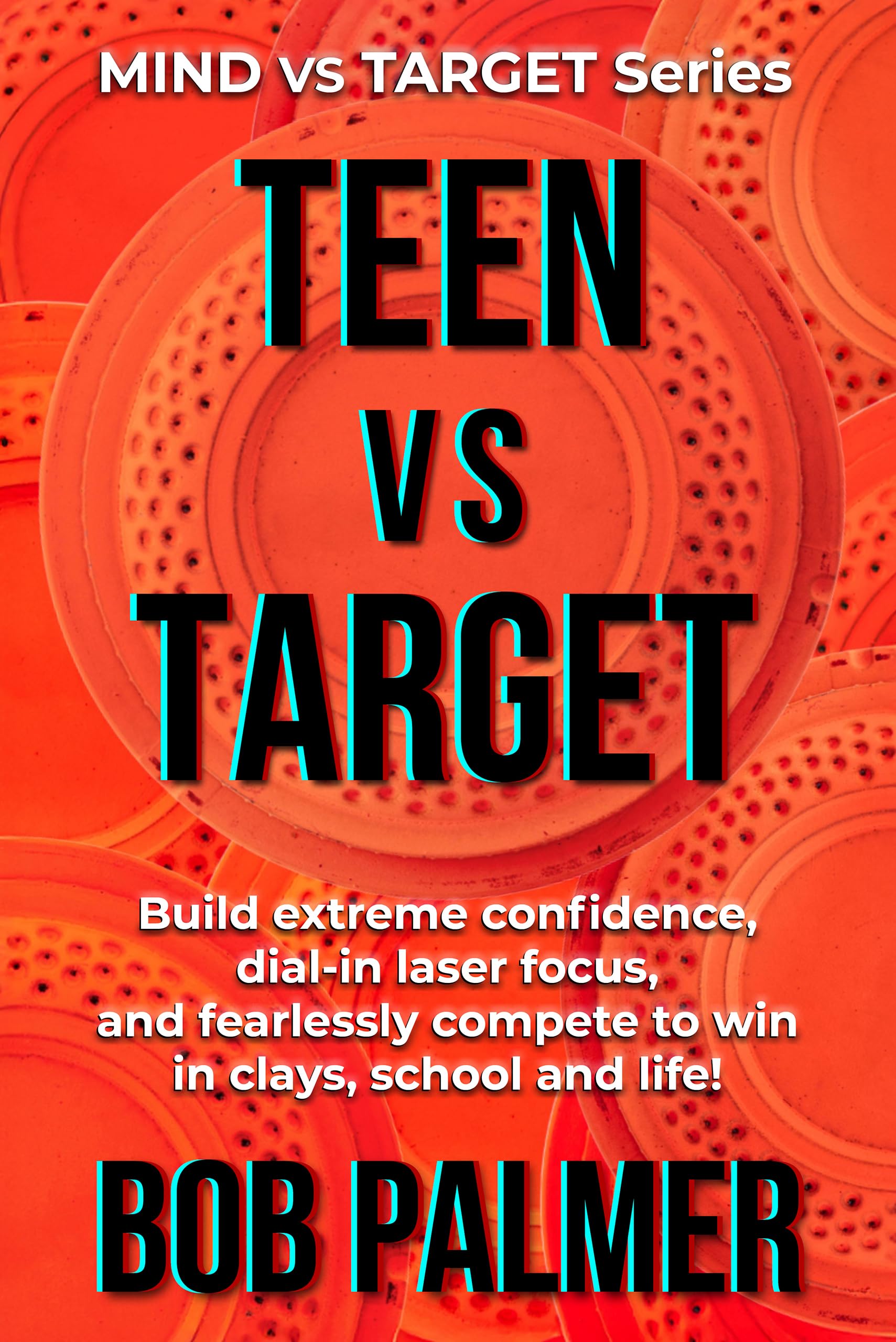 TEEN vs TARGET: Build extreme confidence, dial-in laser focus, and fearlessly compete to win in clays, school and life (MIND vs TARGET Series)