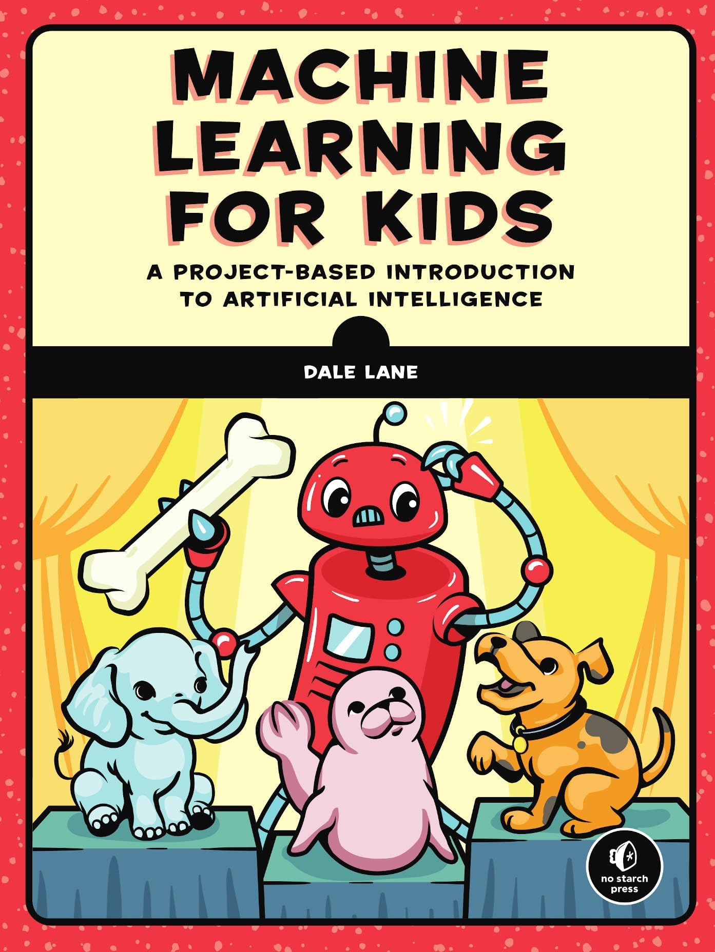 Machine Learning for Kids: A Project-Based Introduction to Artificial Intelligence: A Playful Introduction to Artificial Intelligence