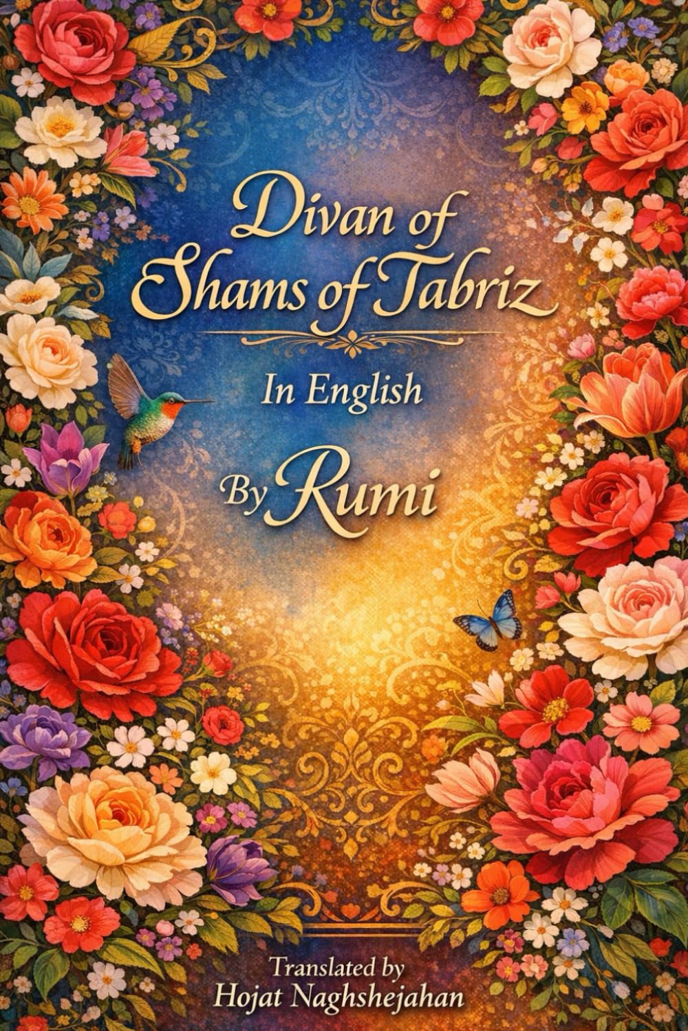 Divan of Shams of Tabriz: In English : By Rumi : Translated by Hojat Naghshejahan