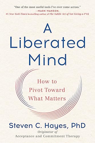 A Liberated Mind: How to Pivot Toward What Matters