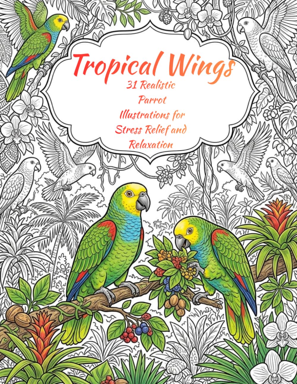 Tropical Wings: 31 Realistic Parrot Illustrations for Stress Relief and Relaxation