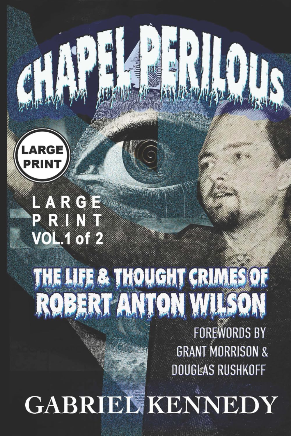 Chapel Perilous: The Life & Thought Crimes of Robert Anton Wilson Vol. 1 (Large Print)