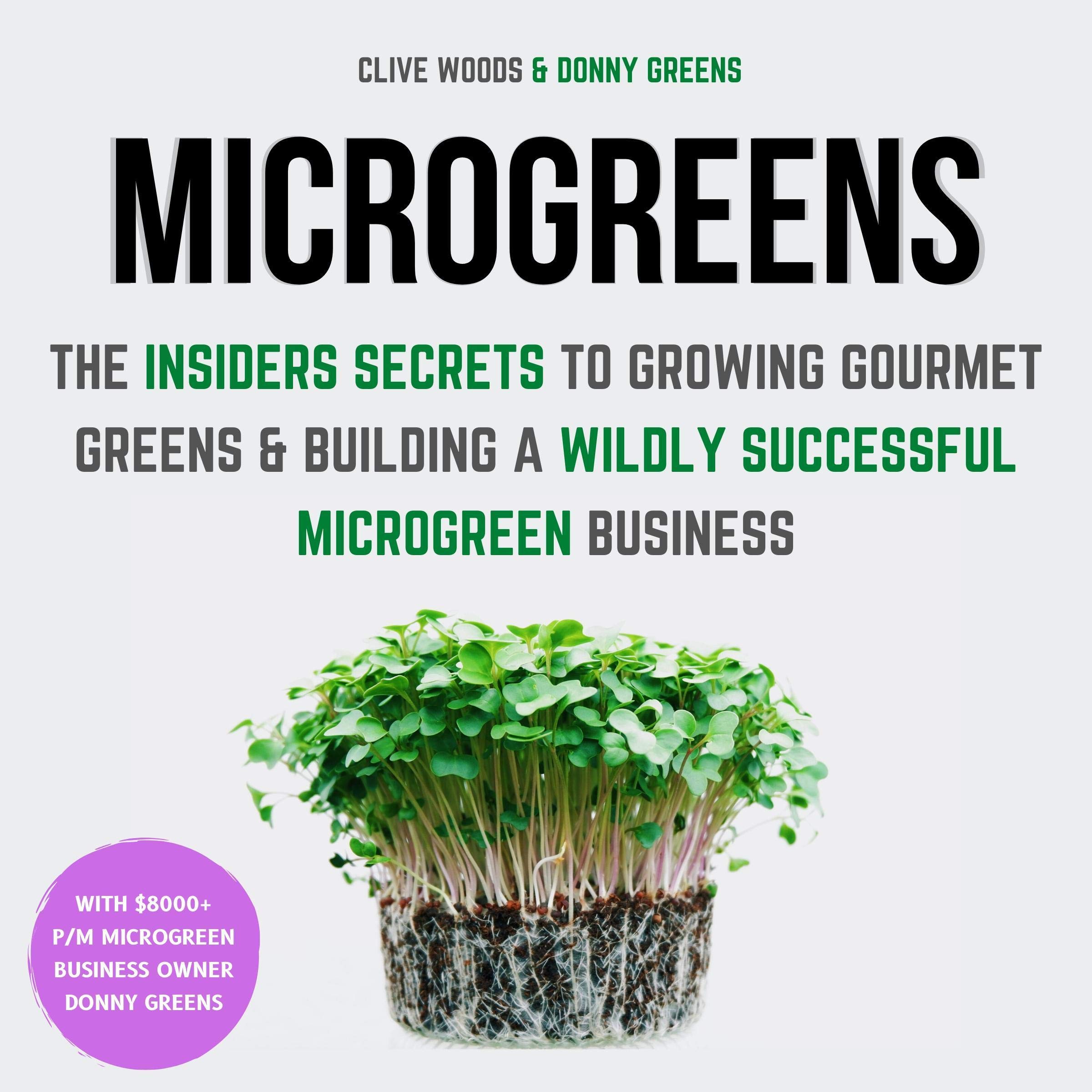 Cover art for Microgreens: The Insiders Secrets to Growing Gourmet Greens & Building a Wildly Successful Microgreen Business