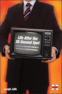 Life After the 30-Second Spot: Energize Your Brand With a Bold Mix of Alternatives to Traditional Advertising