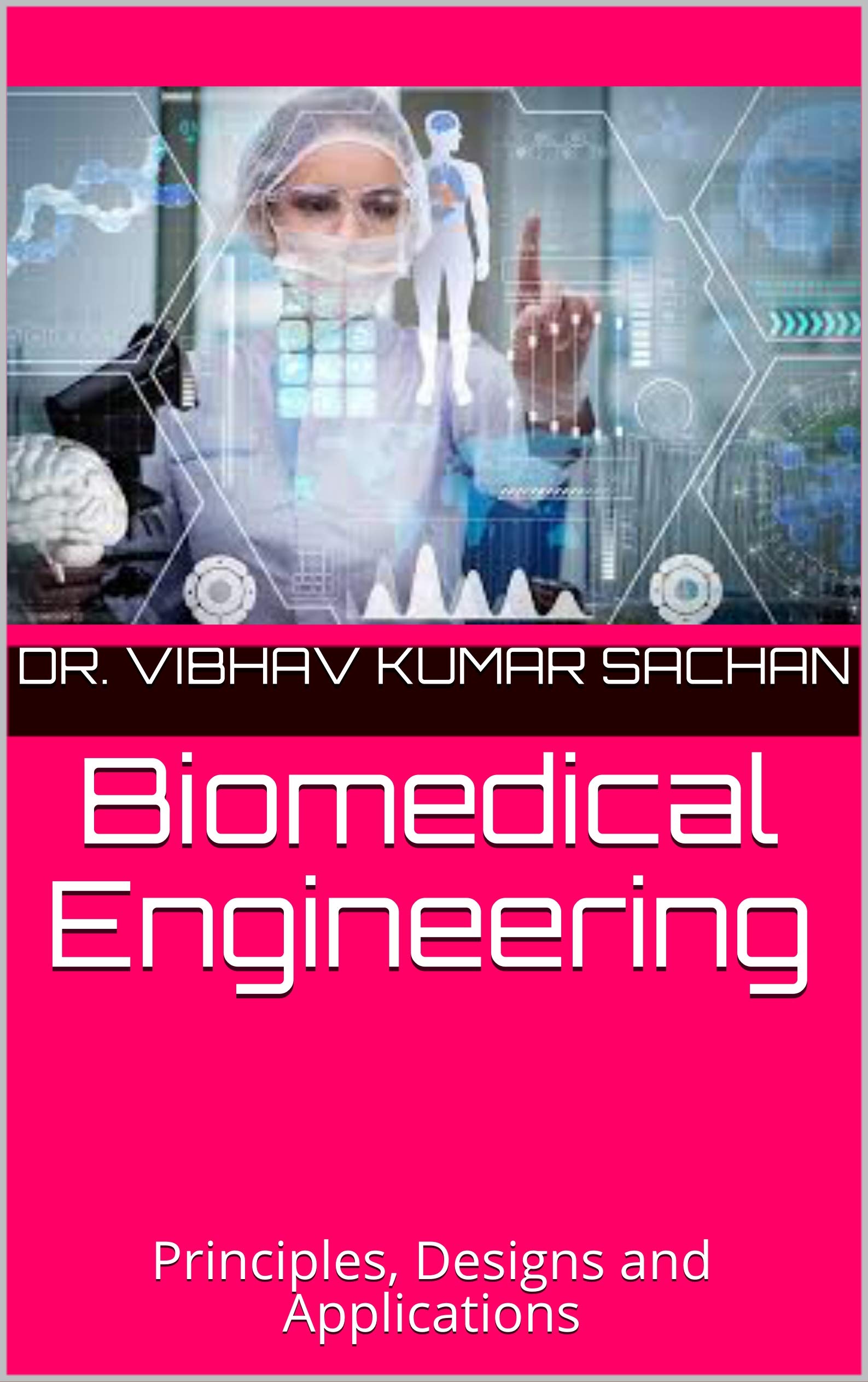 Biomedical Engineering: Principles, Designs and Applications (Sachan Book 26)