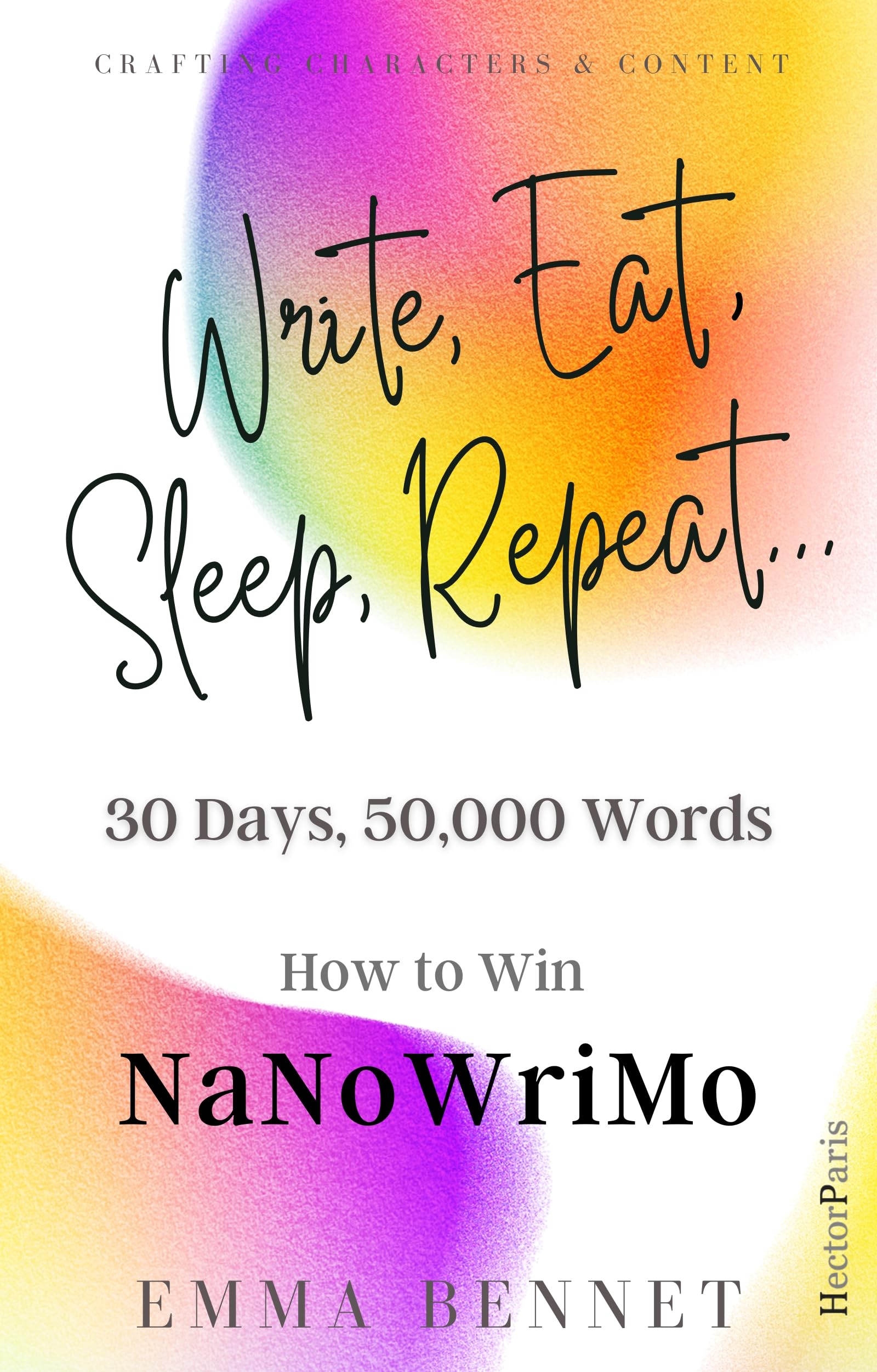 Write, Eat, Sleep, Repeat...: 30 Days, 50,000 Words. How to Win NaNoWriMo (Crafting Characters and Content)