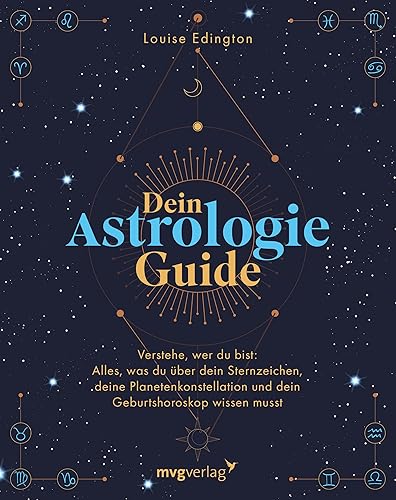 Dein Astrologie-Guide: Verstehe, wer du bist: Alles, was du über dein Sternzeichen, deine Planetenkonstellation und dein Geburtshoroskop wissen musst