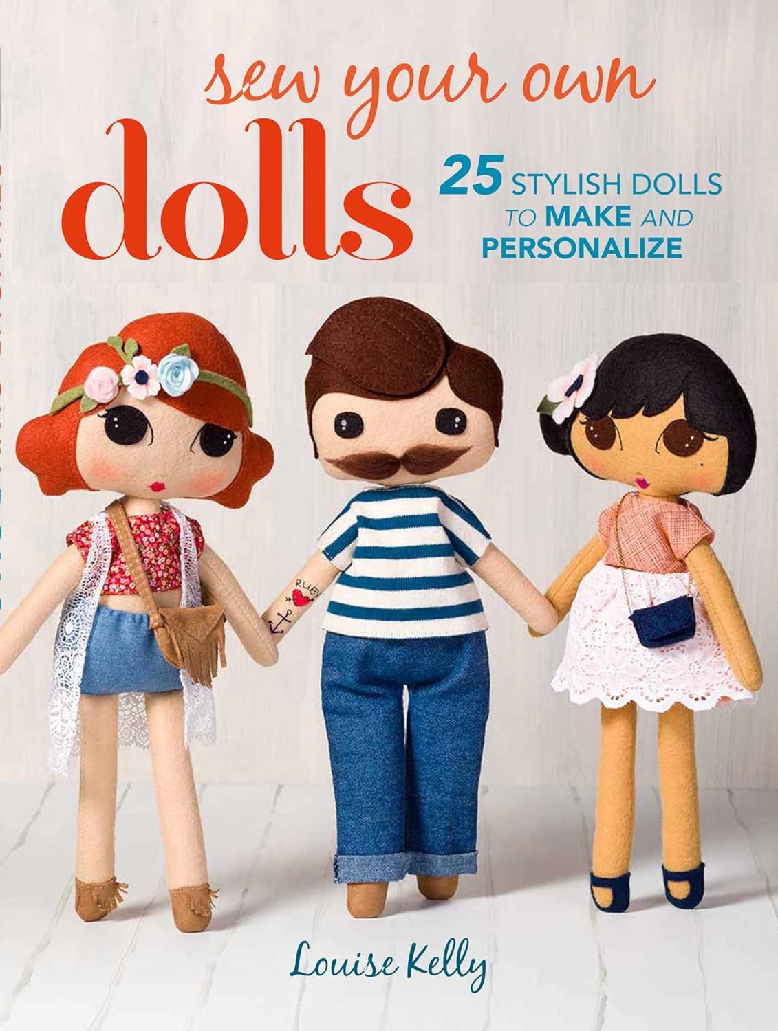 Sew Your Own Dolls: 25 stylish dolls to make and personalize Sew Your Own Dolls: 25 stylish dolls to make and personalize