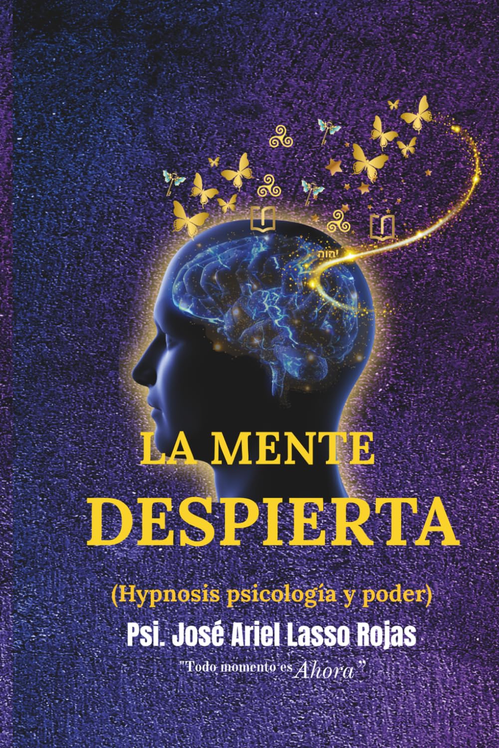 LA MENTE DESPIERTA: Hypnosis, psicología y poder: Un viaje desde la autenticidad clínica hasta la transformación del ser