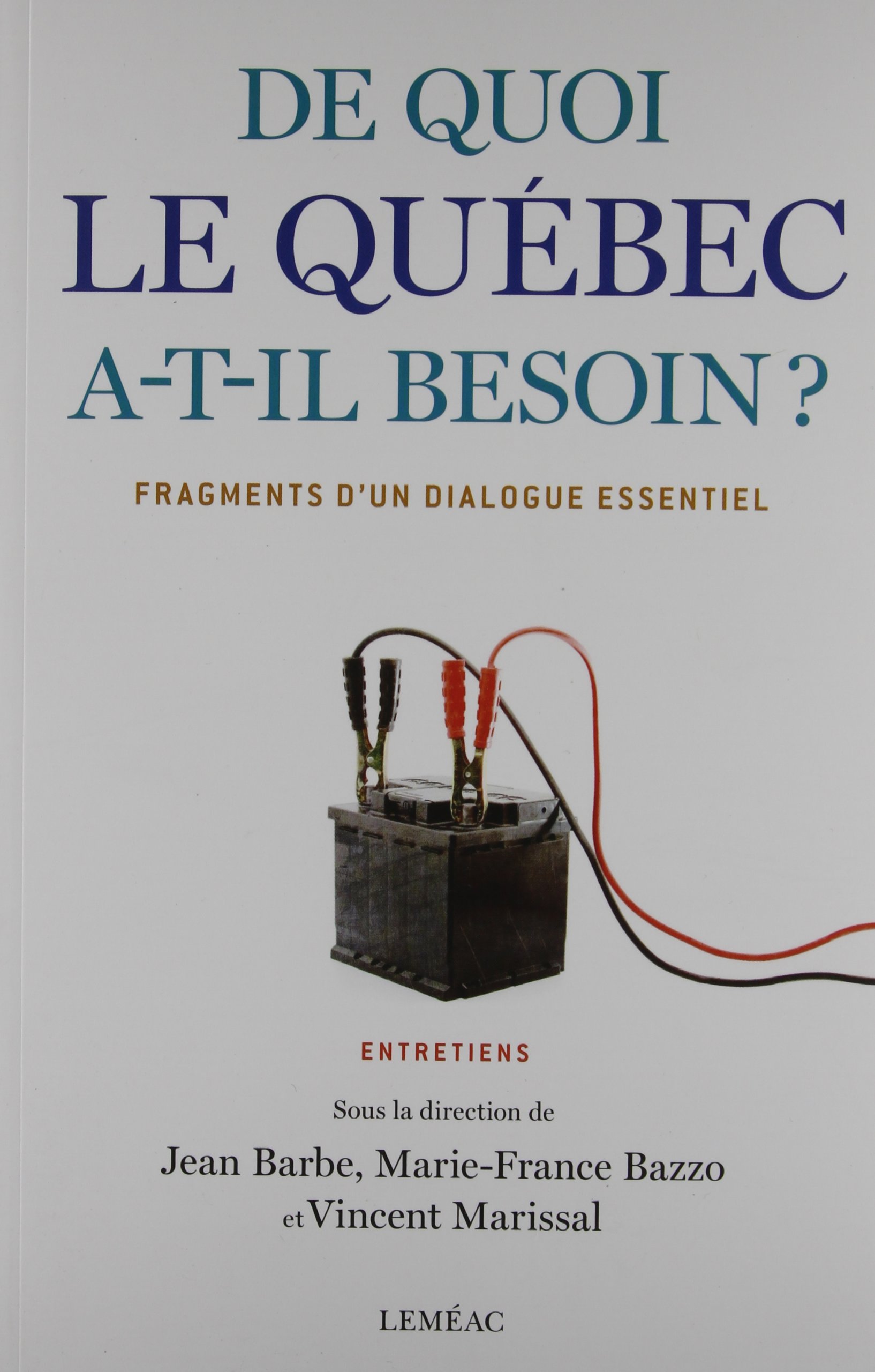 DE QUOI LE QUÉBEC A-T-IL BESOIN : FRAGMENTS D'UN DIALOGUE ESSENTIEL BARBE,JEAN; BAZZO,MARIE-FRANCE and MARISSAL,VINCENT