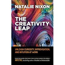 The Creativity Leap Unleash Curiosity, Improvisation, and Intuition at Work