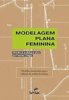 Modelagem Plana Feminina: Métodos de modelagem plana por Vitorino Campos