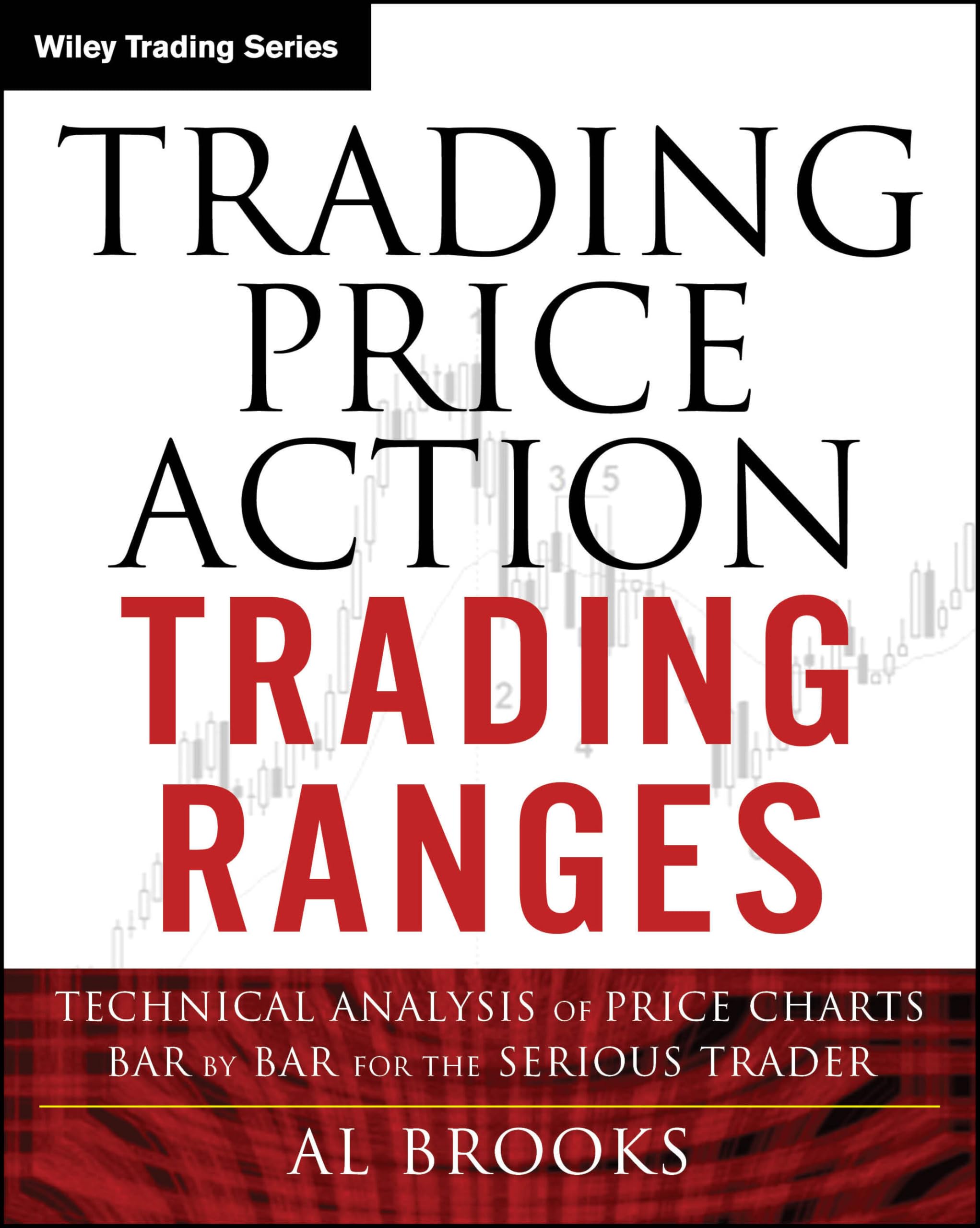 Trading Price Action Trading Ranges: Technical Analysis of Price Charts Bar by Bar for the Serious Trader (Wiley Trading)