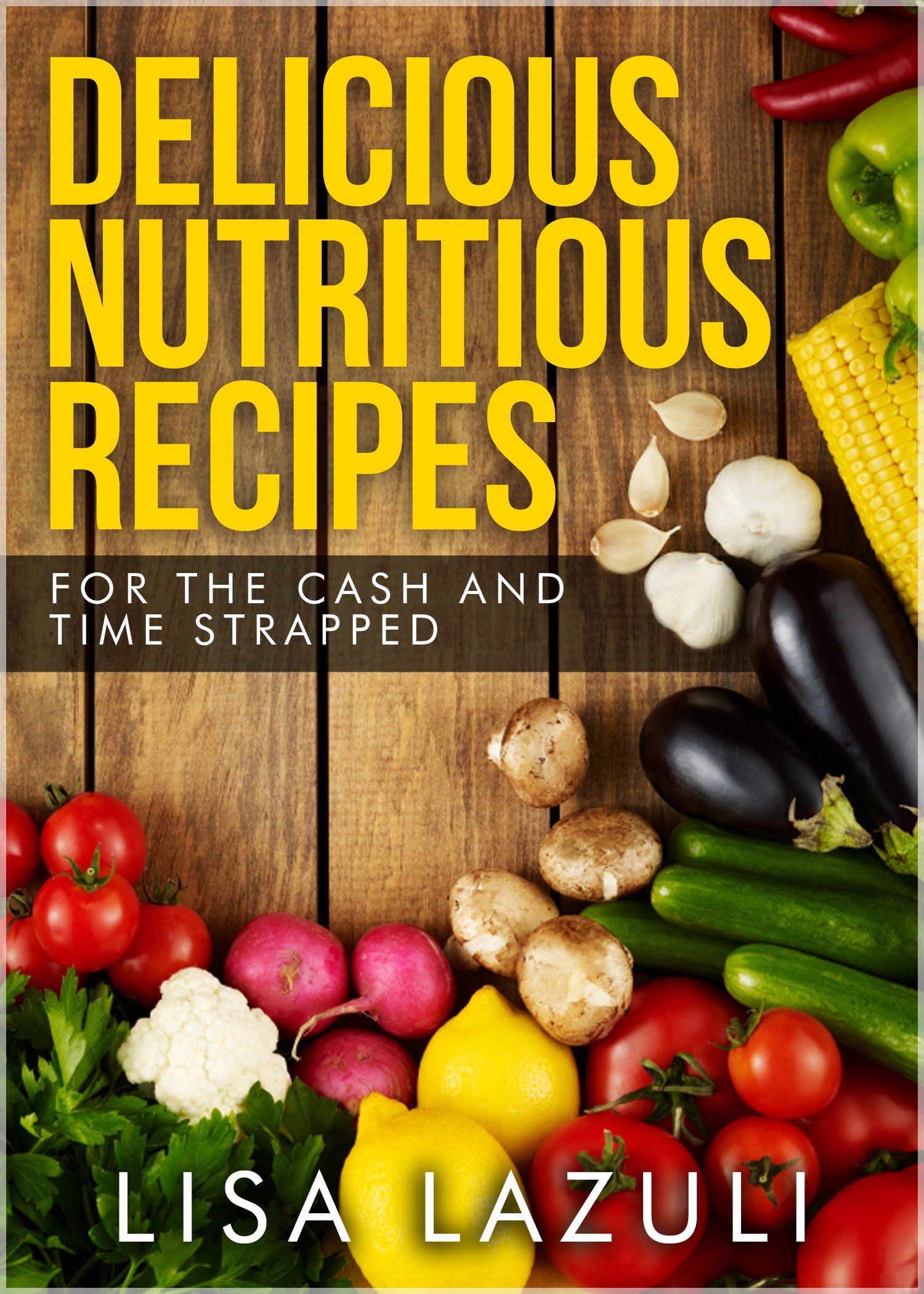 DELICIOUS NUTRITIOUS RECIPES: Lose weight, save money and get your five-a-day with these healthy and easy recipes.