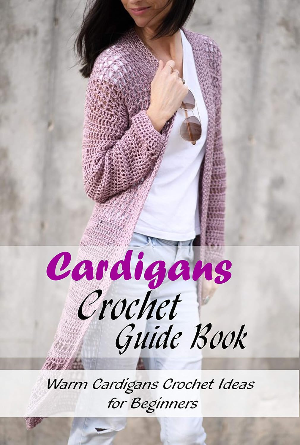Cardigans Crochet Guide Book: Warm Cardigans Crochet Ideas for Beginners: Crochet Cardigans Patterns