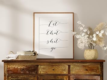 Let That Sh-it Go Art Print - Unframed - 8x10 | Motivational Wall Art - Inspirational Decor - Black and White Typography - Funny Positive Self Talk Art Print - Motivational Wall Decor