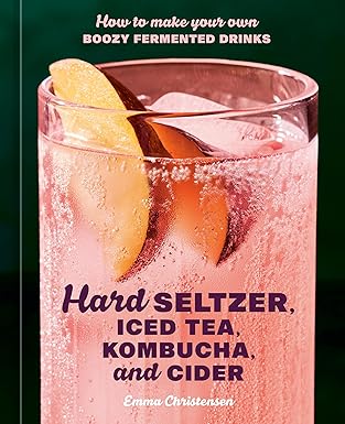 Hard Seltzer, Iced Tea, Kombucha, and Cider: How to Make Your Own Boozy Fermented Drinks-Wow! eBook