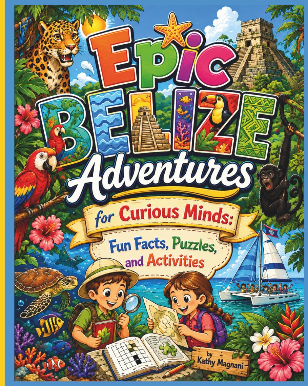 Epic Belize Adventures For Curious Minds: Fun Facts, Puzzles and Activities