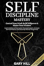 Self-Discipline Mastery: Control Your Mind, Build Willpower & Master Your Mindset. Learn Habits to Overcome Procrastination, Increase Self-Confidence and Develop Mental Toughness