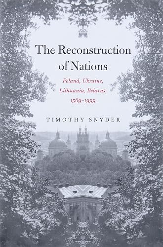 The Reconstruction of Nations: Poland, Ukraine, Lithuania, Belarus, 1569–1999