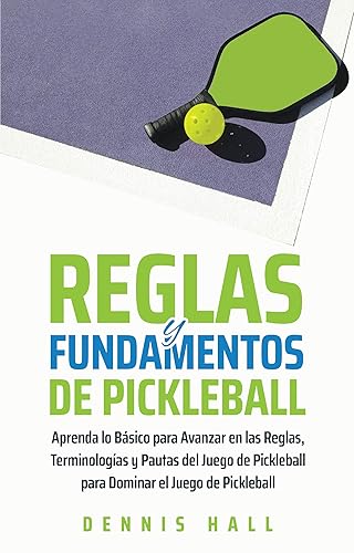 Reglas y Fundamentos de Pickleball: Aprenda lo Básico para Avanzar en las Reglas, Terminologías y Pautas del Juego de Pickleball para Dominar el Juego ... Juego de Pickleball nº 2) (Spanish Edition)