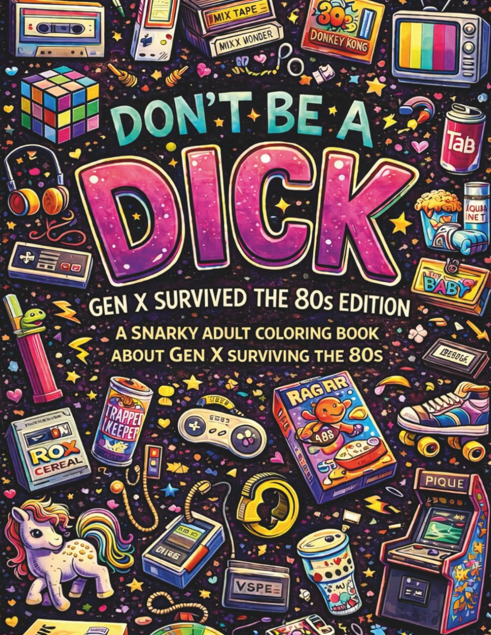 Don't Be A Dick - GenX Survived the 80's Edition: A Snarky Adult Coloring Book Because We Survived the 80's (DON'T BE A DICK COLORING BOOKS)