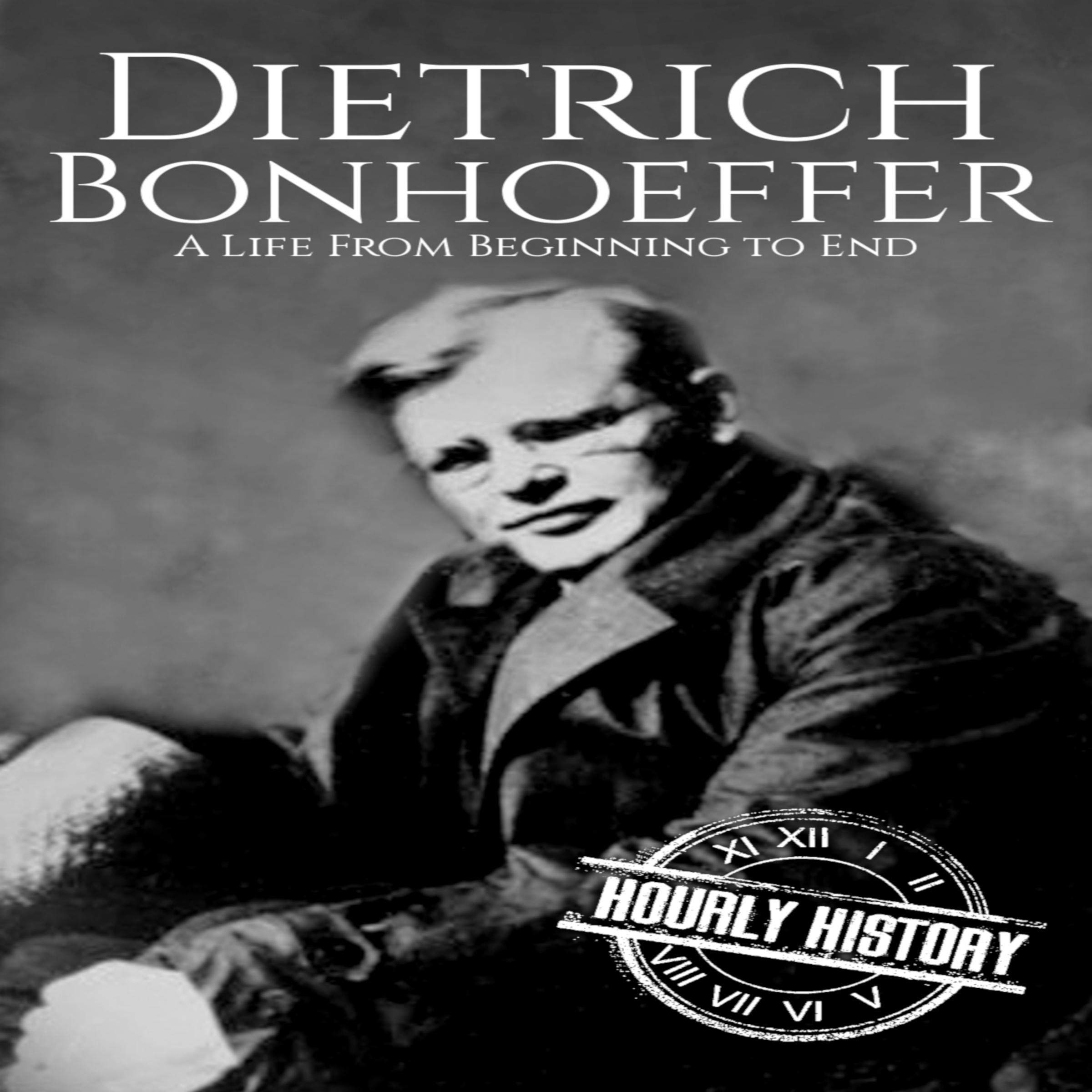 Dietrich Bonhoeffer: A Life from Beginning to End