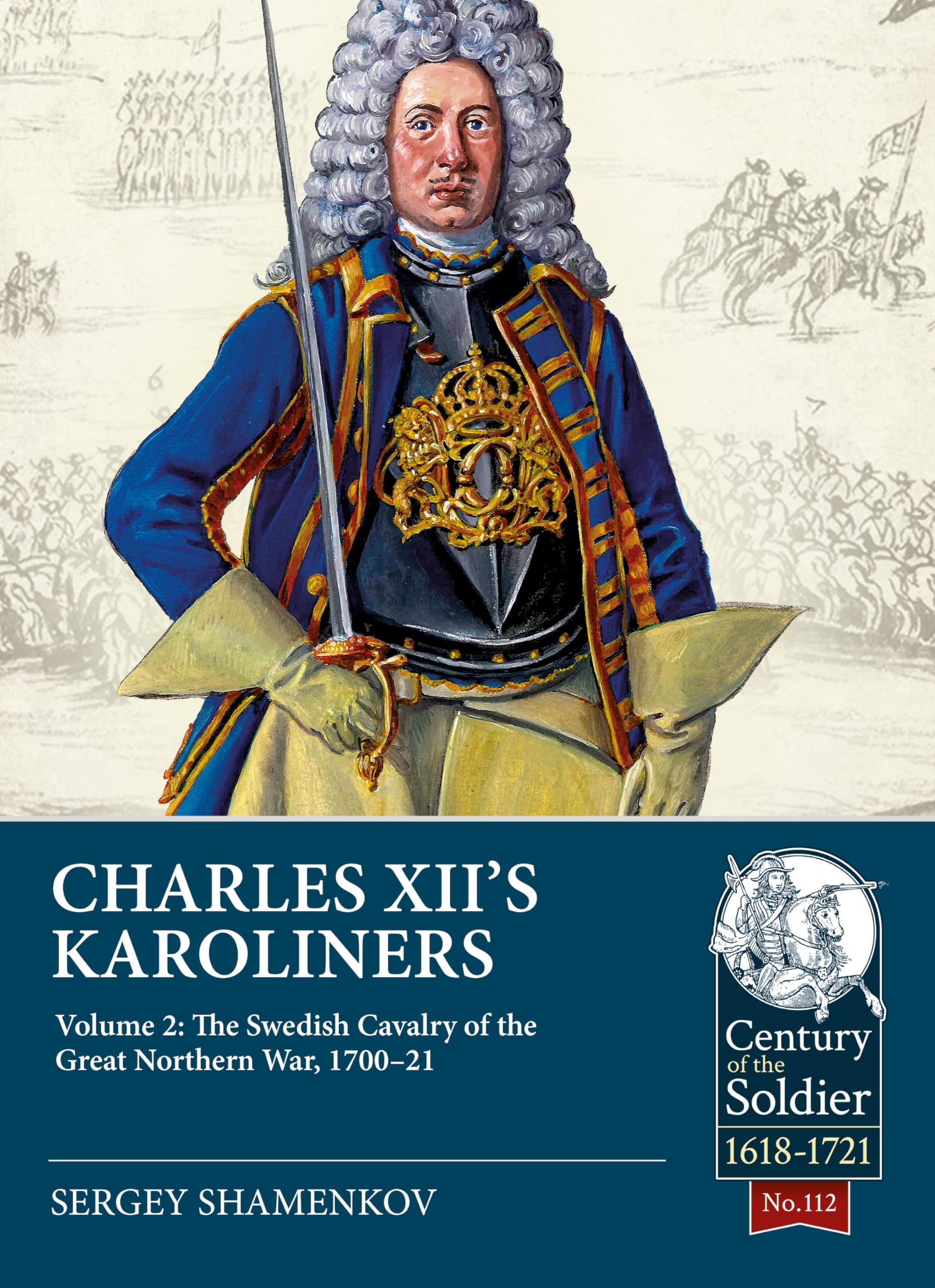 Charles XII's Karoliners: Volume 2: The Swedish Cavalry of the Great Northern War, 1700-21: 112 (Century of the Soldier 1618-1721)