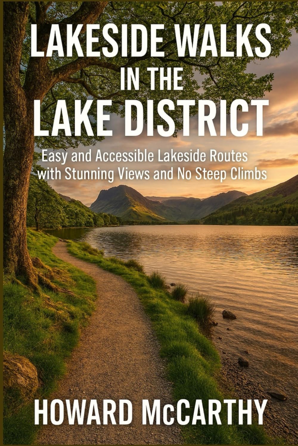 LAKESIDE WALKS IN THE LAKE DISTRICT: Easy and Accessible Lakeside Routes with Stunning Views and No Steep Climbs
