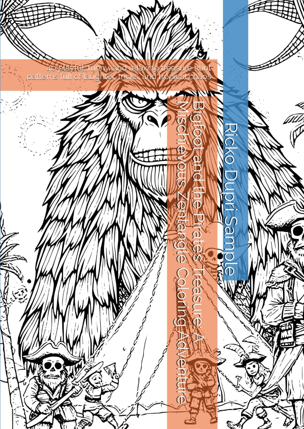 Bigfoot and the Pirate’s Treasure: A Mischievous Zentangle Coloring Adventure: 40 playful, funny, and relaxing treasure hunt patterns full of laughter, tricks, and tropical chaos