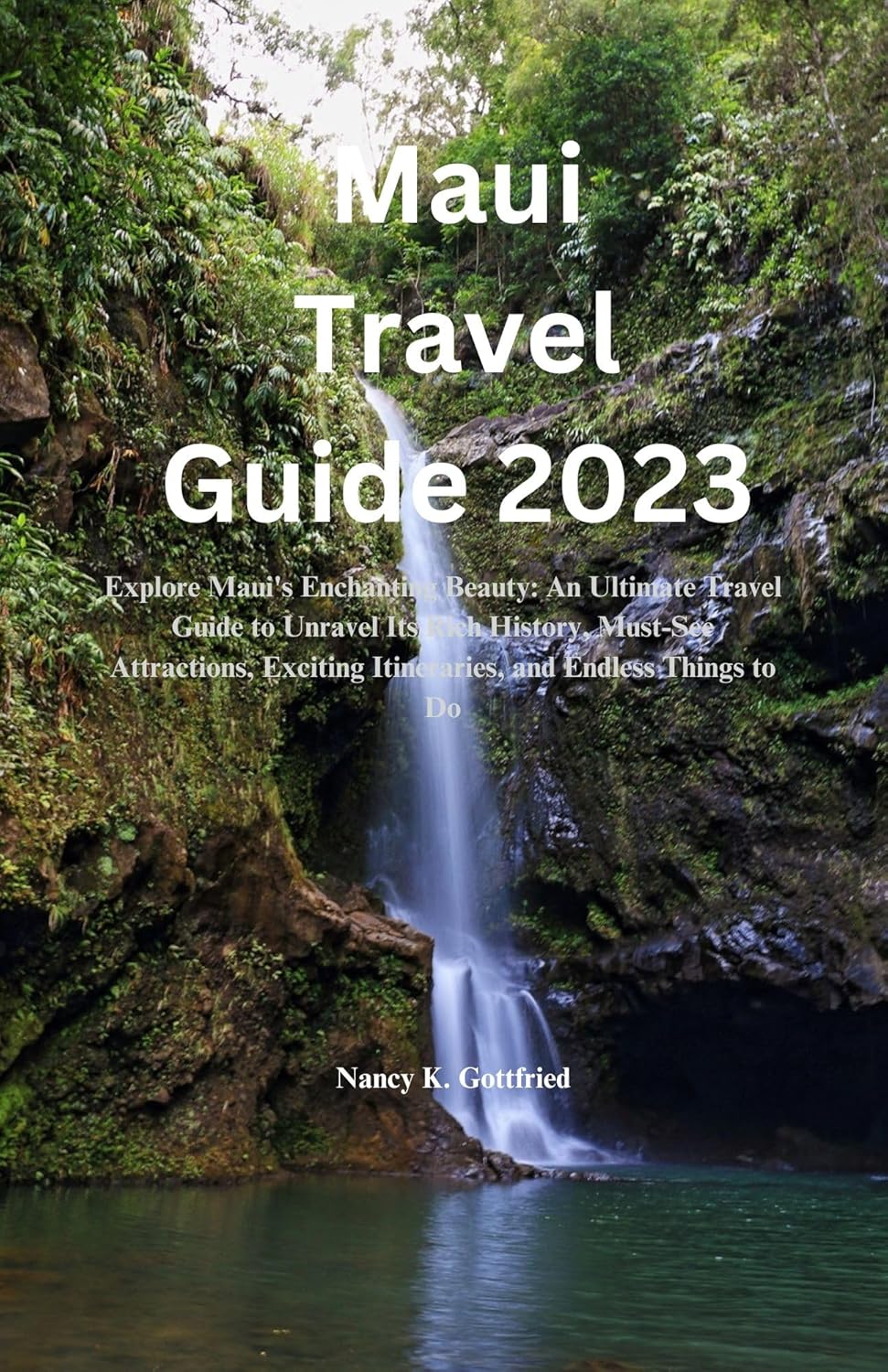 Maui Travel Guide 2023 Explore Maui's Enchanting Beauty An Ultimate Travel Guide to Unravel