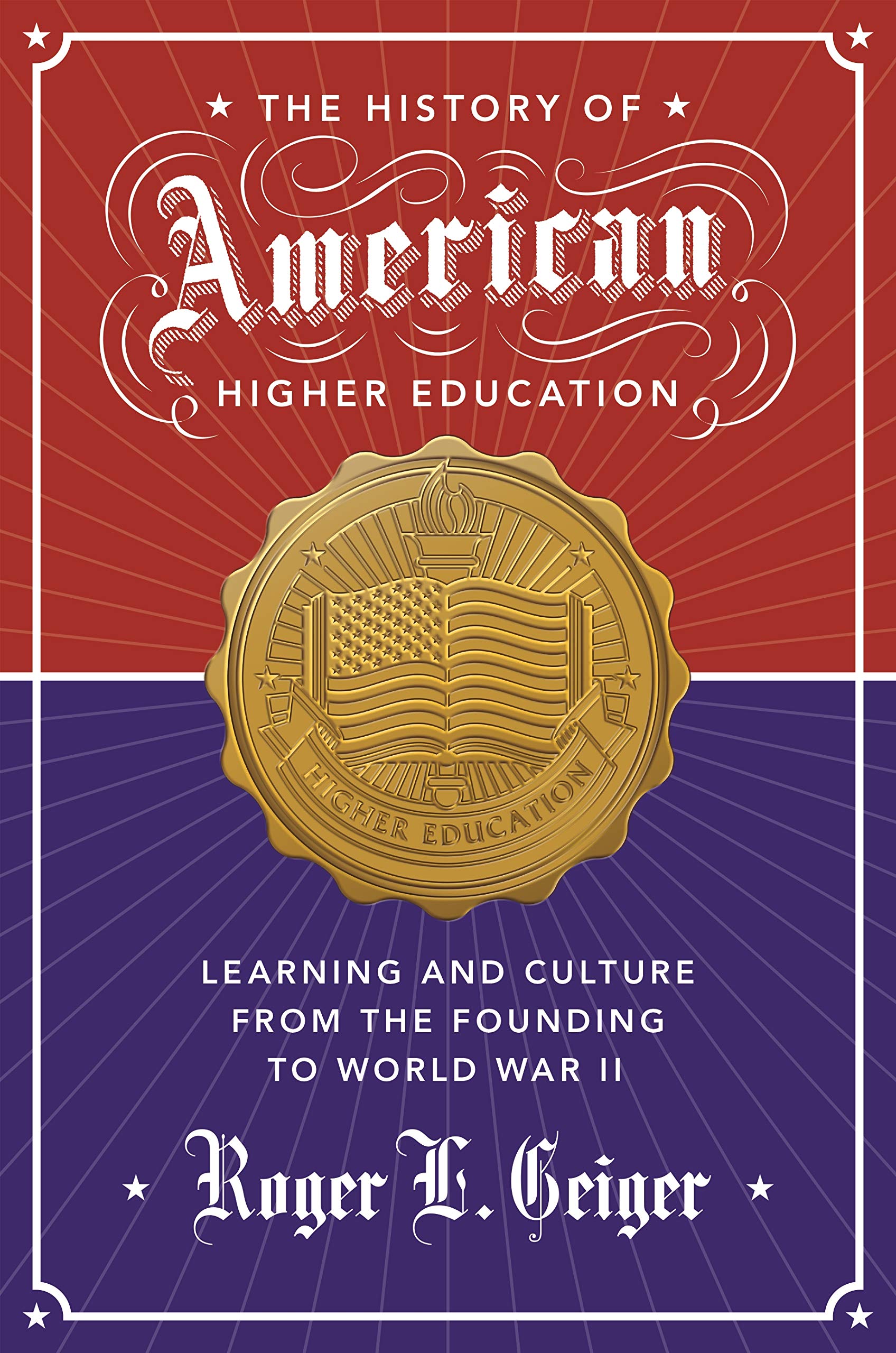 The History of American Higher Education: Learning and Culture from the Founding to World War II (The William G. Bowen Book 99)