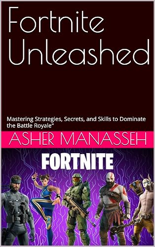 Fortnite Unleashed: Mastering Strategies, Secrets, and Skills to Dominate the Battle Royale"