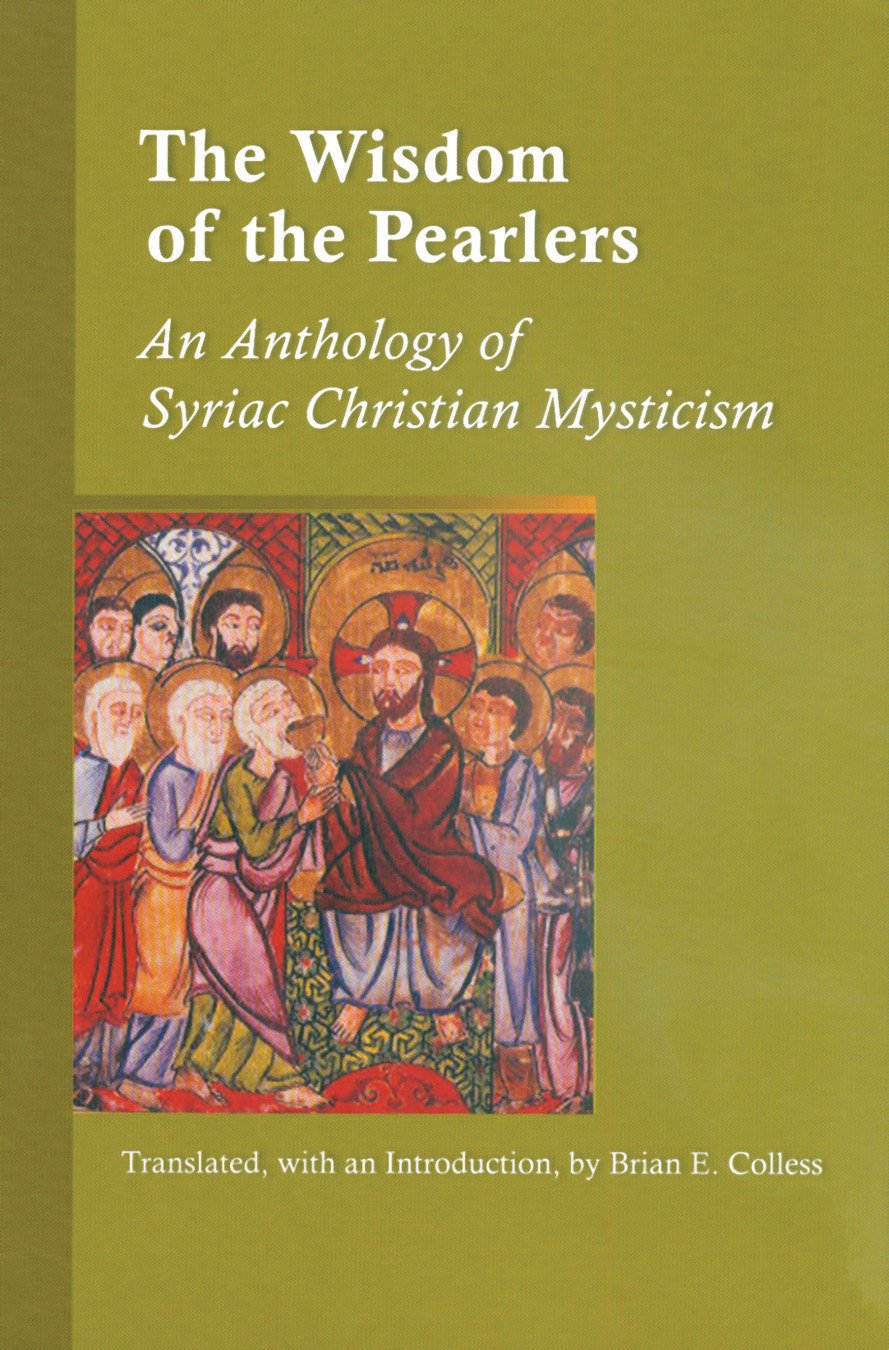 The Wisdom Of The Pearlers: An Anthology of Syriac Christian Mysticism: 216 (Cistercian Studies Series, 216)