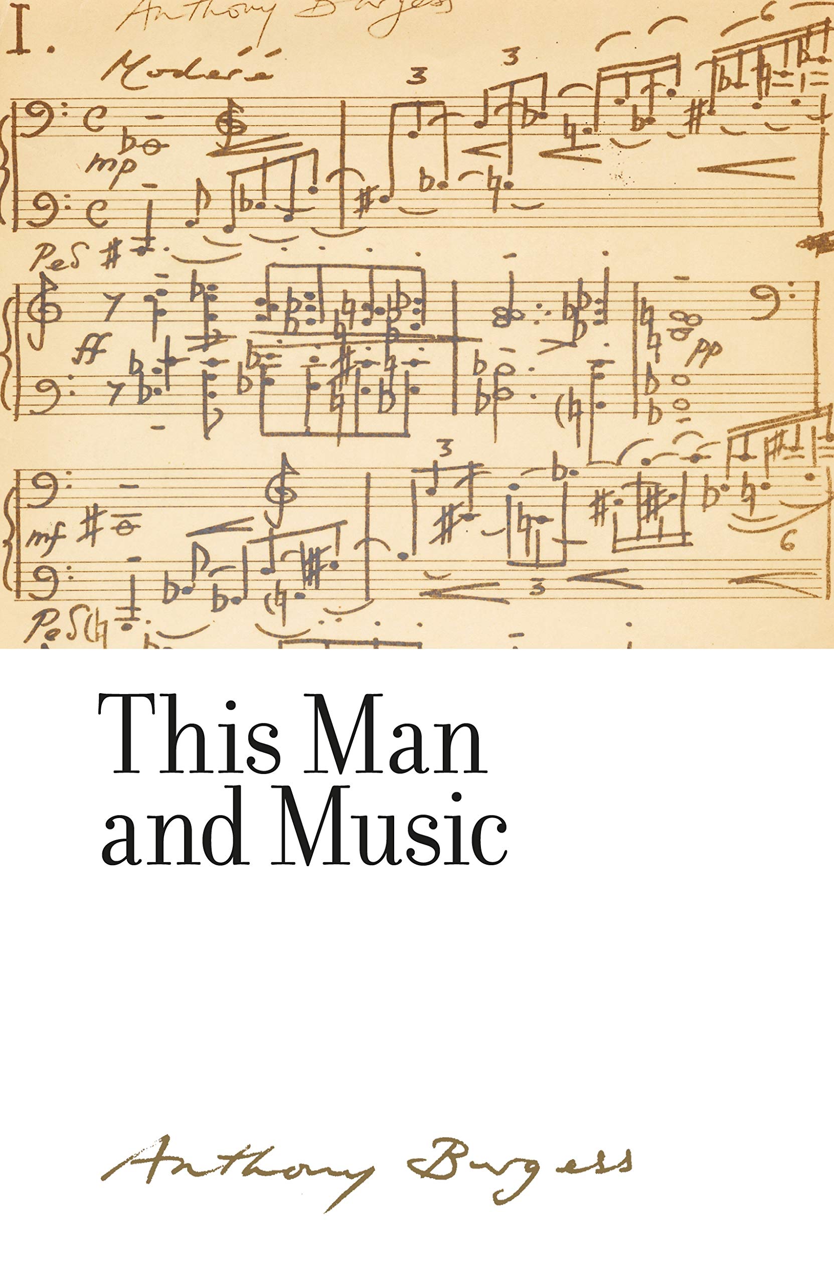 This Man and Music: By Anthony Burgess (The Irwell Edition of the Works of Anthony Burgess)