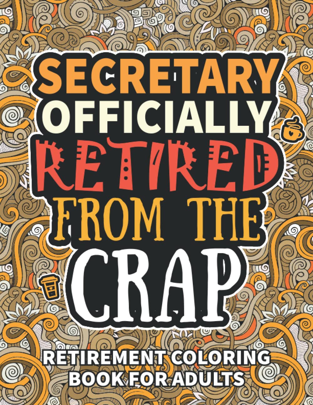 Secretary Gifts: Retirement Gifts For Women Men: Funny Secretary Retirement Coloring Book Filled With Funny Retiring Quotes, Retired Secretary Gifts For Dad, Mom, Coworkers, Boss & Friends.