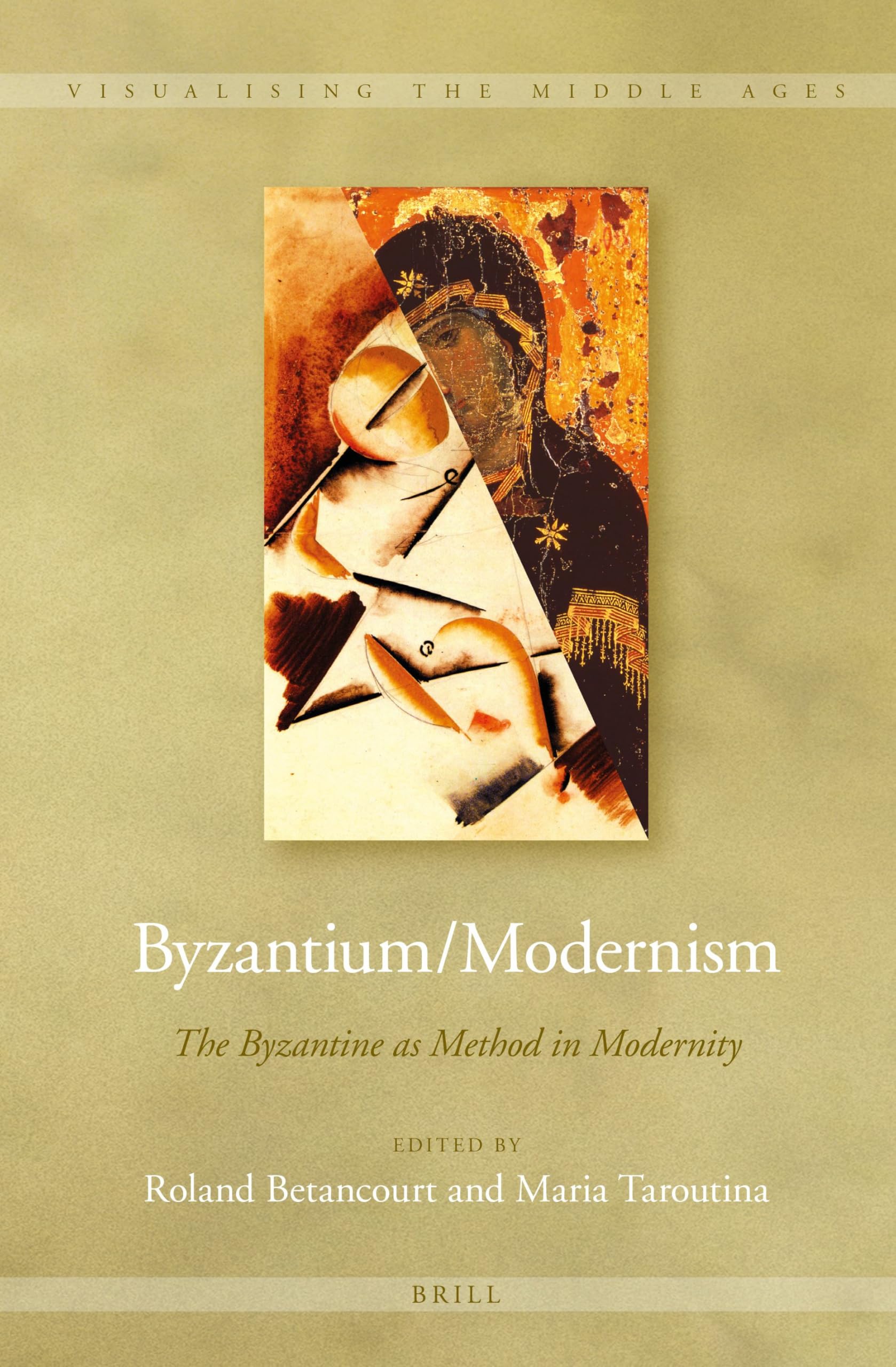 Byzantium/Modernism: The Byzantine as Method in Modernity: 12 (Visualising the Middle Ages, 12)
