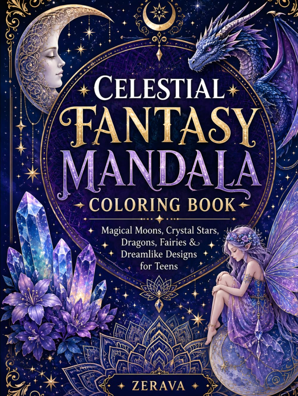 Celestial Fantasy Mandala Coloring Book: Magical Moons, Crystal Stars, Dragons, Fairies & Dreamlike Designs for Teens