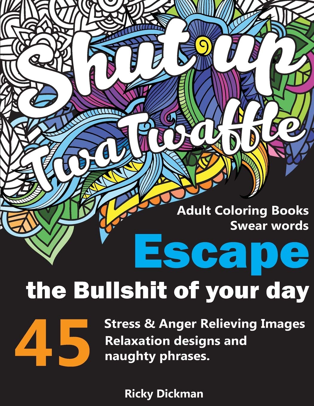 Adult Coloring Books Swear words: Shut up twatwaffle : Escape the Bullshit of your day : Stress Relieving Swear Words