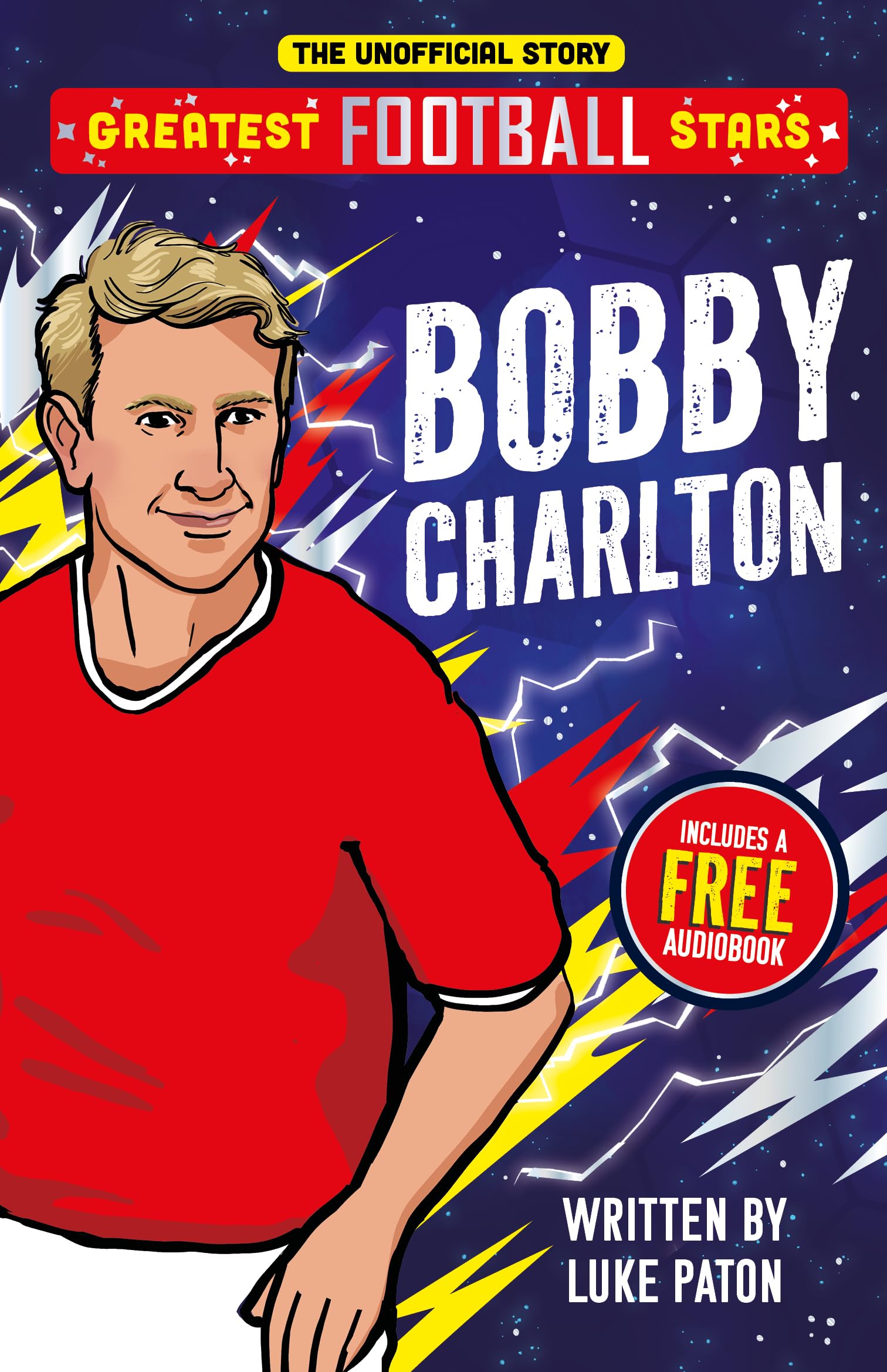 Greatest Football Stars: Bobby Charlton - Discover the Origins and Careers of Your Greatest Football Hero! Perfect for Football Fans Aged 7+: 9 (The Greatest Football Stars 10 Book Collection)
