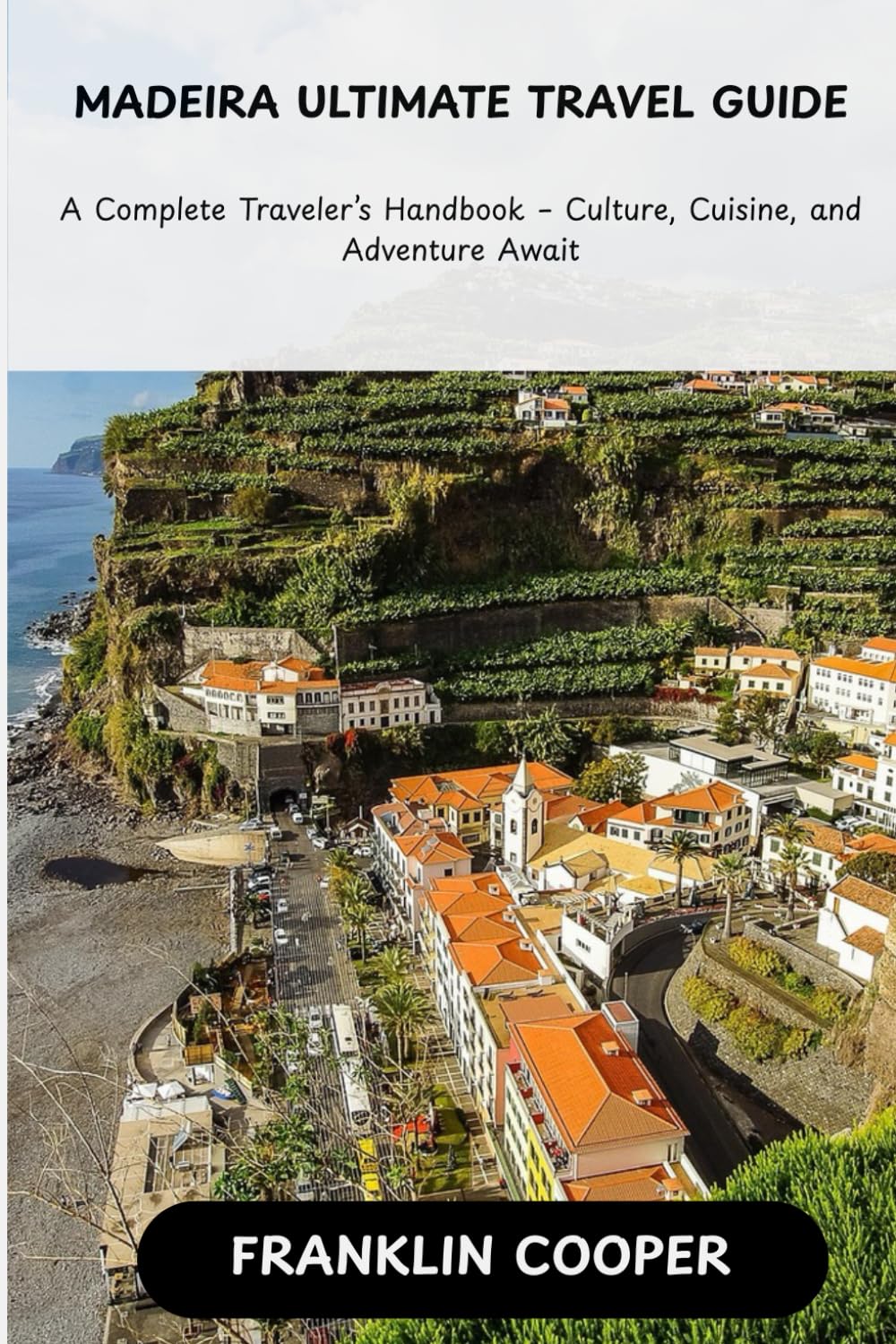 Madeira: The Ultimate Travel Guide: A Complete Traveler’s Handbook - Culture Cuisine and Adventure Awaits