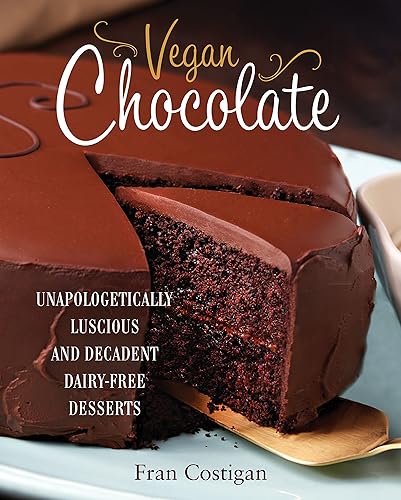 Vegan Chocolate: Unapologetically Luscious and Decadent Dairy-Free Desserts