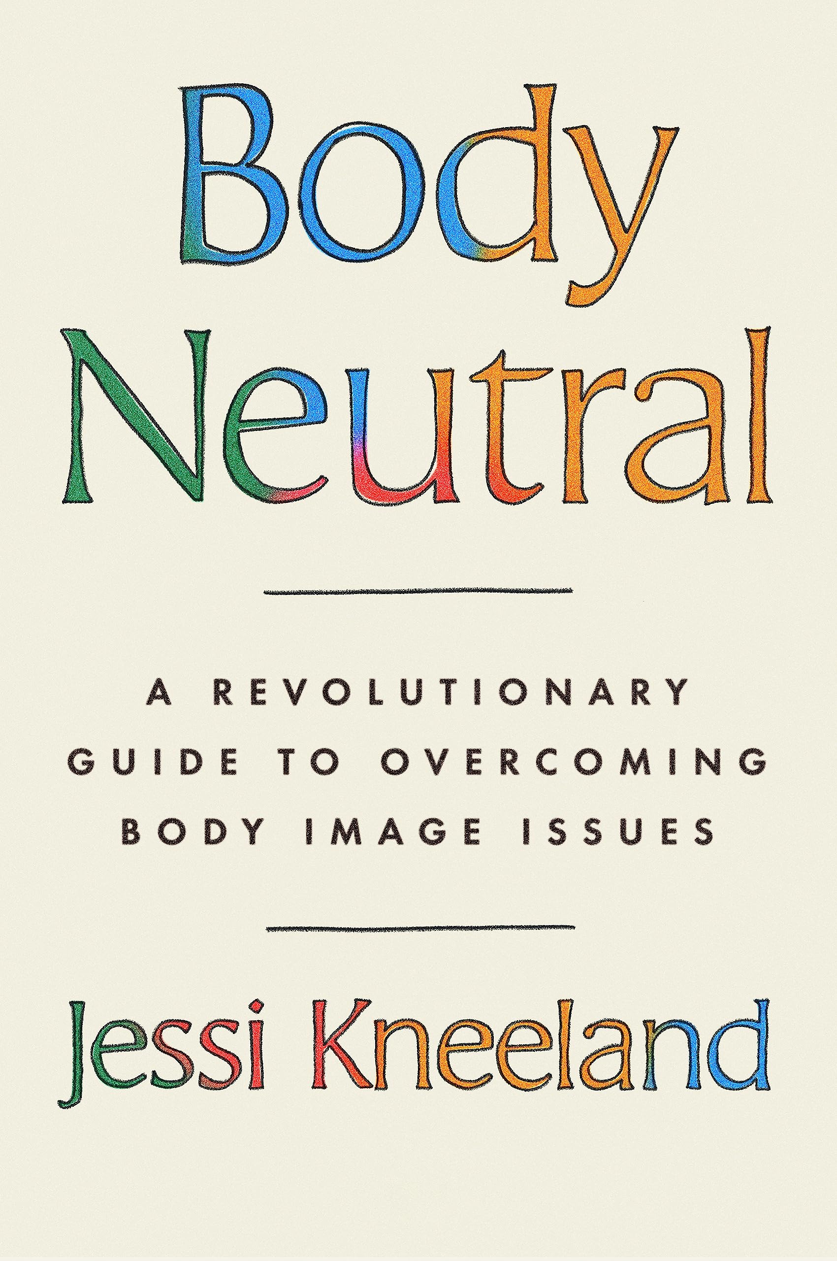 Body Neutral: A revolutionary guide to overcoming body image issues