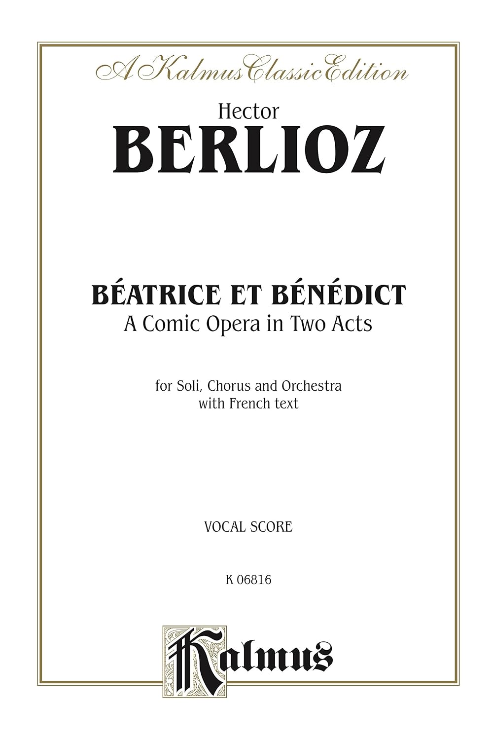 Béatrice et Bénédict - A Comic Opera in Two Acts: For Solo, Chorus/Choir and Orchestra with French Text (Vocal Score) (Kalmus Edition) (French Edition)