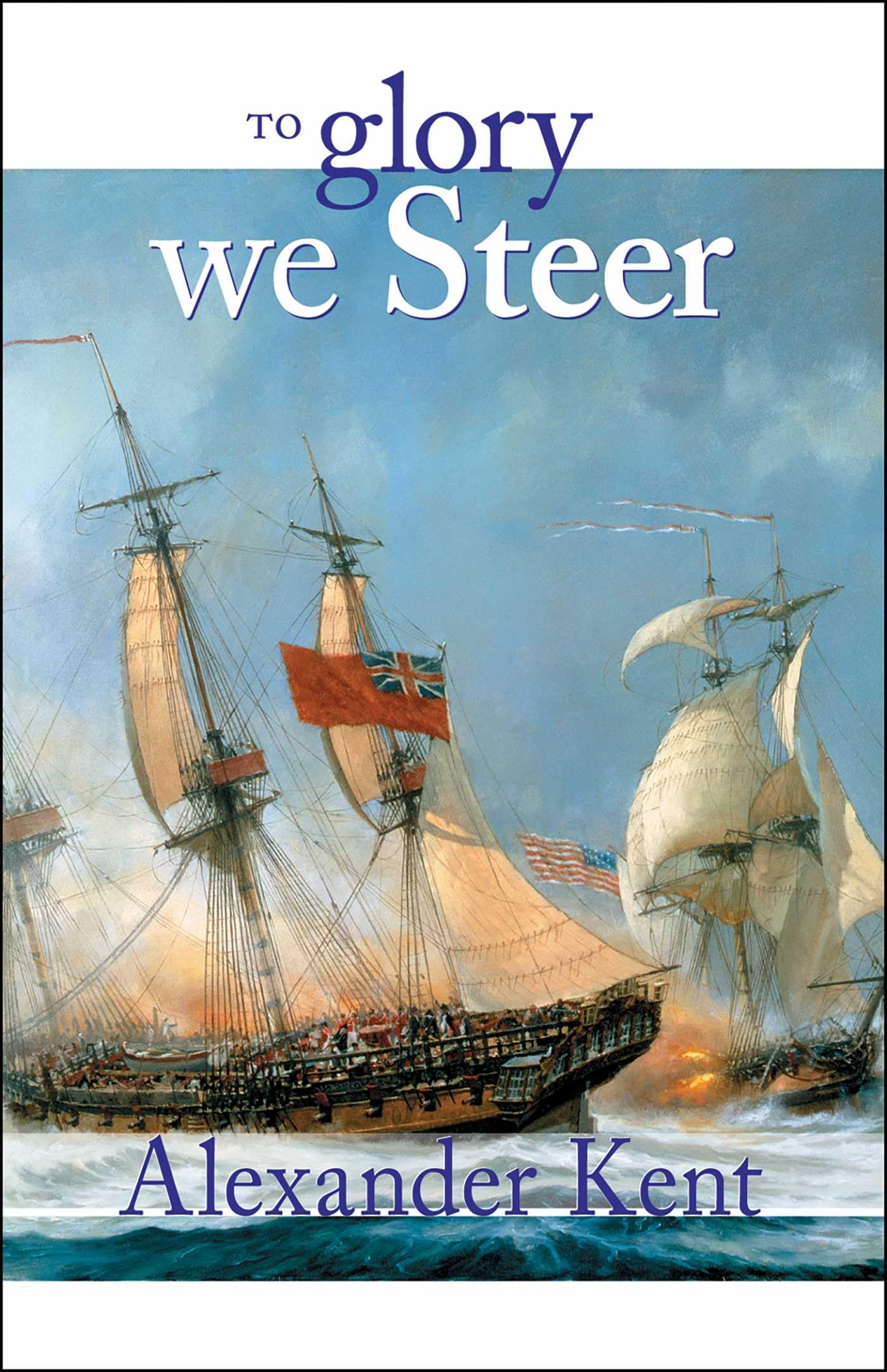 To Glory We Steer: The Richard Bolitho Novels: . Kent<|